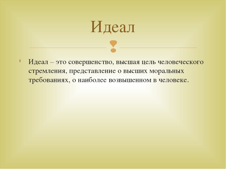 Идеал человека и жизни. Идеал. Идеал определение. Идеал это совершенство Высшая цель человеческого стремления. Определение слова идеал.