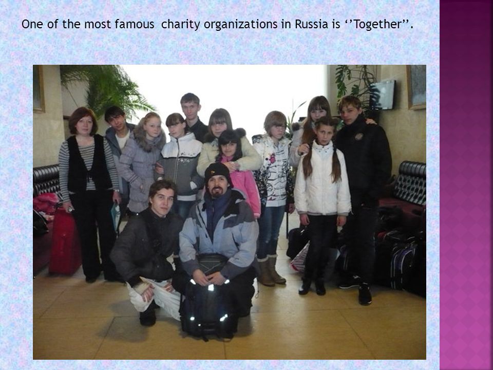 One of the most famous charity organizations in Russia is ‘’Together’’.